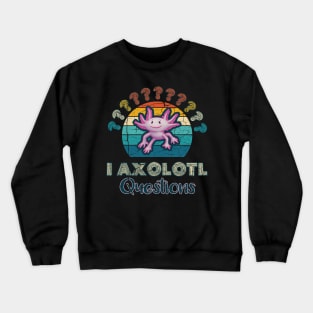 Axolotl - I Axolotl Questions Crewneck Sweatshirt